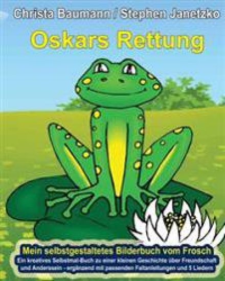 Oskars Rettung - Mein selbstgestaltetes Bilderbuch vom Frosch: Ein kreatives Selbstmal-Buch zu einer kleinen Geschichte über Freundschaft und Andersse