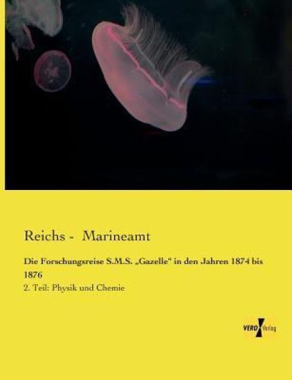 Die Forschungsreise S.M.S. "Gazelle" in den Jahren 1874 bis 1876