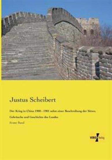 Der Krieg in China 1900 - 1901 nebst einer Beschreibung der Sitten, Gebräuche und Geschichte des Landes