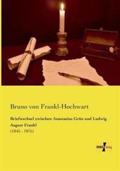 Briefwechsel zwischen Anastasius Grün und Ludwig August Frankl