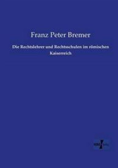 Die Rechtslehrer und Rechtsschulen im römischen Kaiserreich