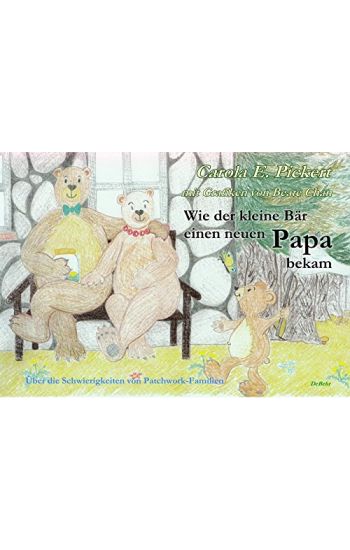 Wie der kleine Bär einen neuen Papa bekam - Über die Schwierigkeiten von Patchwork-Familien - Bilderbuch ab 3 bis 7 Jahre