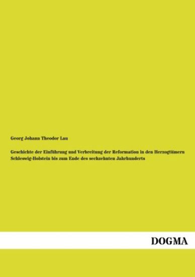 Geschichte der Einführung und Verbreitung der Reformation in den Herzogtümern Schleswig-Holstein bis zum Ende des sechzehnten Jahrhunderts