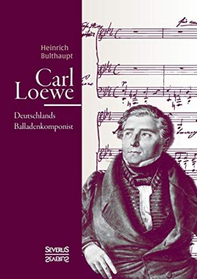 Carl Loewe. Deutschlands Balladenkomponist