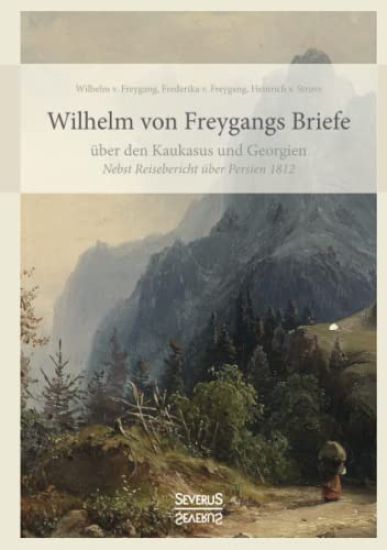 Wilhelm von Freygangs Briefe über den Kaukasus und Georgien