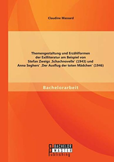 Themengestaltung und Erzählformen der Exilliteratur am Beispiel von Stefan Zweigs 'Schachnovelle' (1943) und Anna Seghers' 'Der Ausflug der toten Mädchen' (1946)