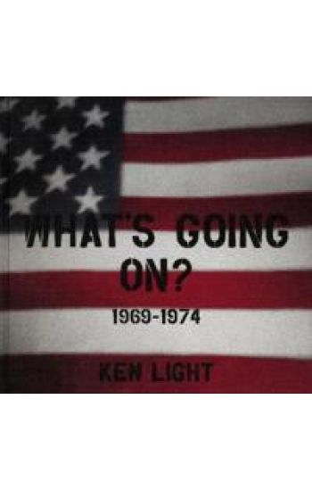 Ken Light: What´s Going On? 1969-1974