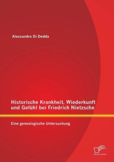 Historische Krankheit, Wiederkunft und Gefühl bei Friedrich Nietzsche