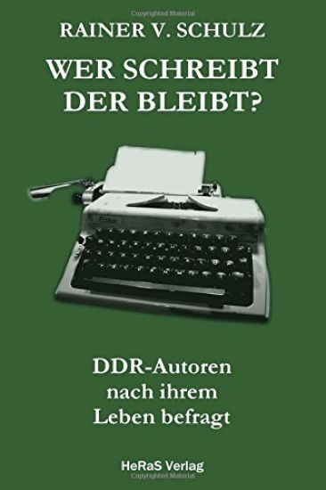 Wer schreibt der bleibt: DDR Autoren nach ihrem Leben befragt