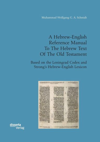 A Hebrew-English Reference Manual To The Hebrew Text Of The Old Testament. Based on the Leningrad Codex and Strong's Hebrew-English Lexicon