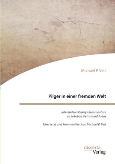 Pilger in einer fremden Welt. John Nelson Darbys Kommentare zu Jakobus, Petrus und Judas