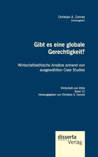 Gibt es eine globale Gerechtigkeit? Wirtschaftsethische Ansätze anhand von ausgewählten Case Studies