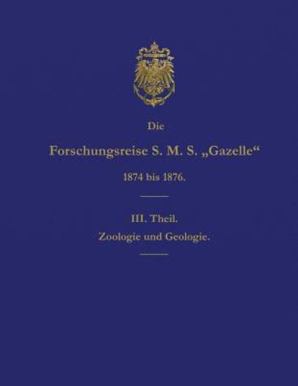 Die Forschungsreise S.M.S. Gazelle in Den Jahren 1874 Bis 1876 (Teil 3): Zoologie Und Geologie