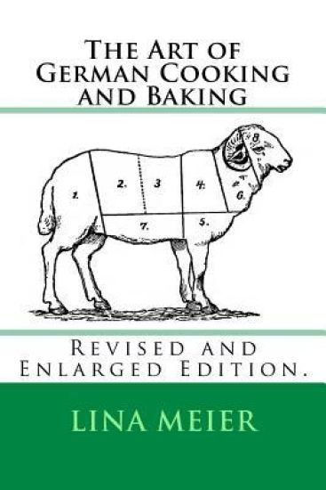 The Art of German Cooking and Baking: Revised and Enlarged Edition.