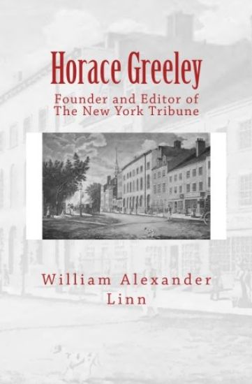 Horace Greeley: Founder and Editor of The New York Tribune