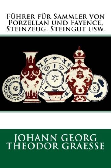 Führer für Sammler von Porzellan und Fayence, Steinzeug, Steingut usw.: Originalausgabe von 1919