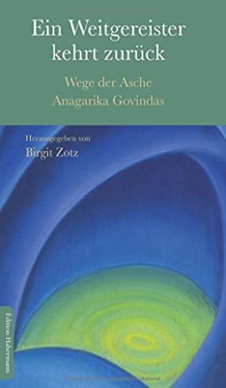 Ein Weitergereister kehrt zurück: Wege der Asche Anagarika Govindas