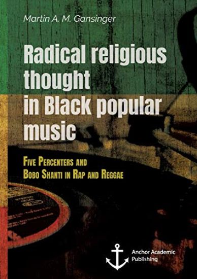 Radical Religious Thought in Black Popular Music. Five Percenters and Bobo Shanti in Rap and Reggae