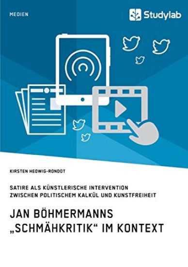 Jan Böhmermanns "Schmähkritik" im Kontext. Satire als künstlerische Intervention zwischen politischem Kalkül und Kunstfreiheit