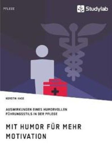 Mit Humor für mehr Motivation. Auswirkungen eines humorvollen Führungsstils in der Pflege