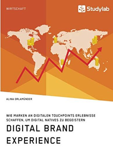 Digital Brand Experience. Wie Marken an digitalen Touchpoints Erlebnisse schaffen, um Digital Natives zu begeistern