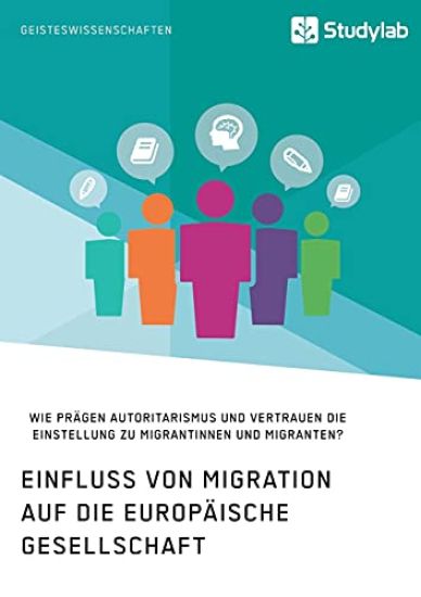 Einfluss von Migration auf die europäische Gesellschaft. Wie prägen Autoritarismus und Vertrauen die Einstellung zu Migrantinnen und Migranten?