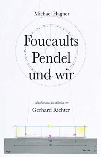 Michael Hagner: Foucaults Pendel und wir. Anlässlich der Installation "Zwei graue Doppelspiegel für ein Pendel von Gerhard Richter"