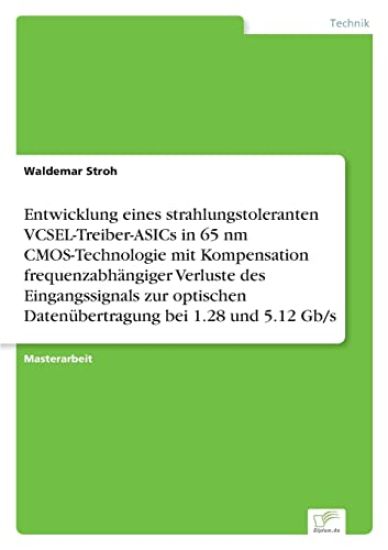 Entwicklung eines strahlungstoleranten VCSEL-Treiber-ASICs in 65 nm CMOS-Technologie mit Kompensation frequenzabhängiger Verluste des Eingangssignals zur optischen Datenübertragung bei 1.28 und 5.12 Gb/s