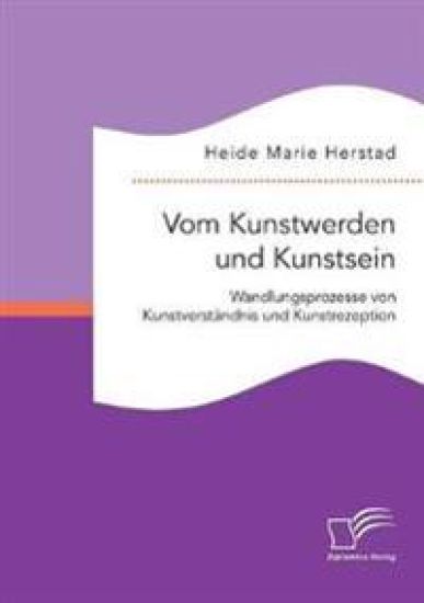 Vom Kunstwerden und Kunstsein. Wandlungsprozesse von Kunstverständnis und Kunstrezeption