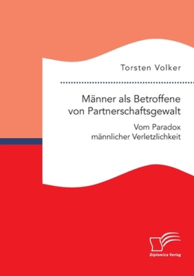 Männer als Betroffene von Partnerschaftsgewalt. Vom Paradox männlicher Verletzlichkeit