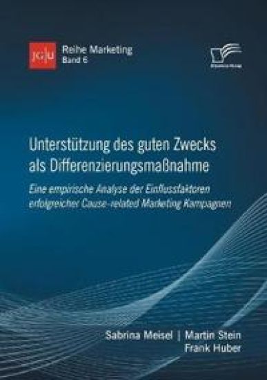 Unterstützung des guten Zwecks als Differenzierungsmaßnahme. Eine empirische Analyse der Einflussfaktoren erfolgreicher Cause-related Marketing Kampagnen