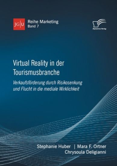 Virtual Reality in der Tourismusbranche. Verkaufsförderung durch Risikosenkung und Flucht in die mediale Wirklichkeit