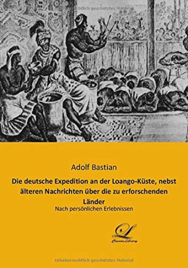 Die deutsche Expedition an der Loango-Küste, nebst älteren Nachrichten über die zu erforschenden Länder