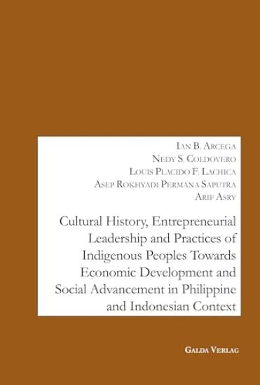 Cultural History, Entrepreneurial Leadership and Practices of Indigenous Peoples towards Economic Development and Social Advancement in the Philippine and Indonesia Context.