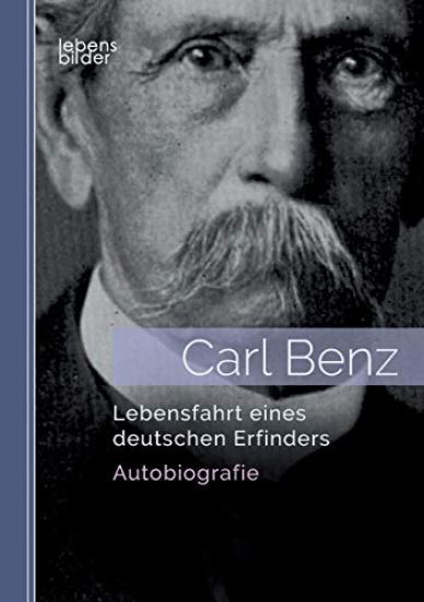 Carl Benz. Lebensfahrt eines deutschen Erfinders