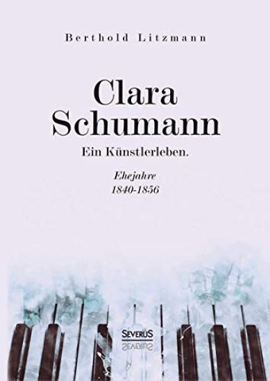 Clara Schumann. Ein Künstlerleben