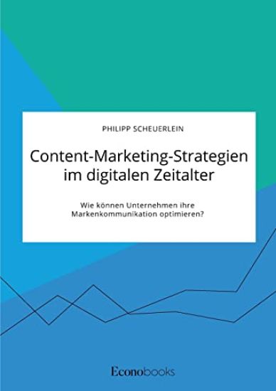Content-Marketing-Strategien im digitalen Zeitalter. Wie können Unternehmen ihre Markenkommunikation optimieren?