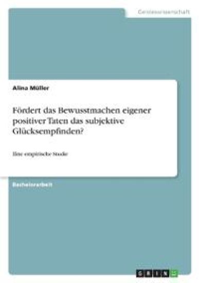 Fördert das Bewusstmachen eigener positiver Taten das subjektive Glücksempfinden?
