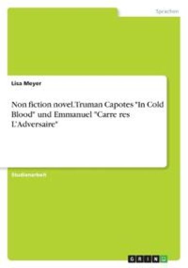 Non fiction novel. Truman Capotes "In Cold Blood" und Emmanuel "Carre¿res L'Adversaire"