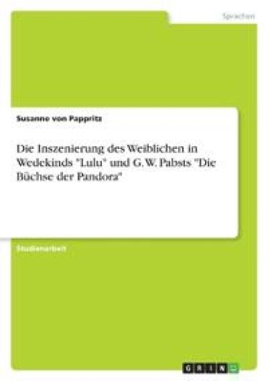 Die Inszenierung des Weiblichen in Wedekinds "Lulu" und G. W. Pabsts "Die Büchse der Pandora"