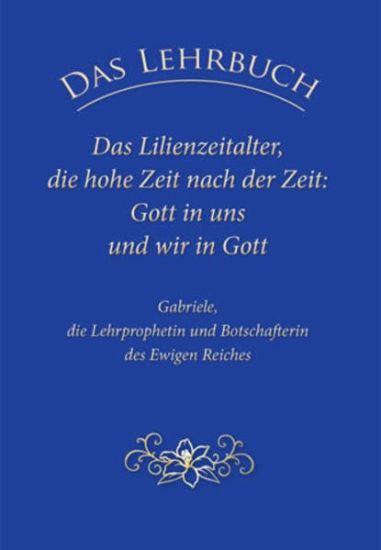 Das Lehrbuch: Das Lilienzeitalter, die hohe Zeit nach der Zeit: Gott in uns und wir in Gott