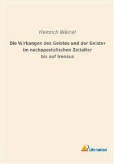 Die Wirkungen des Geistes und der Geister im nachapostolischen Zeitalter bis auf Irenäus