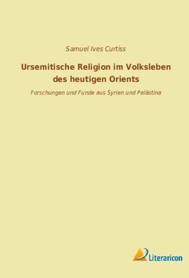 Ursemitische Religion im Volksleben des heutigen Orients