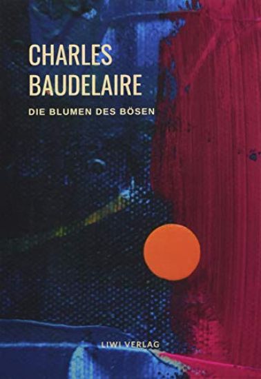 Charles Baudelaire - Die Blumen des Bösen (Les Fleurs du Mal)