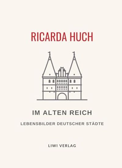 Ricarda Huch: Im Alten Reich. Vollständige Neuausgabe