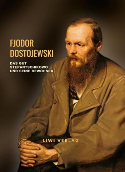 Fjodor Dostojewski: Das Gut Stepantschikowo und seine Bewohner. Vollständige Neuausgabe