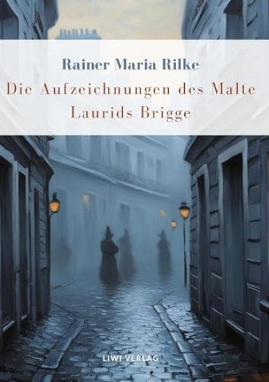 Rainer Maria Rilke: Die Aufzeichnungen des Malte Laurids Brigge. Vollständige Neuausgabe