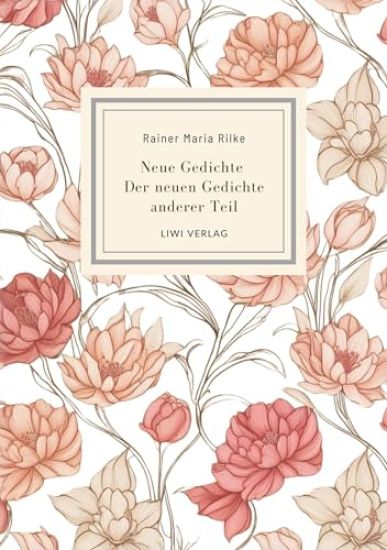 Rainer Maria Rilke: Neue Gedichte / Der neuen Gedichte anderer Teil.