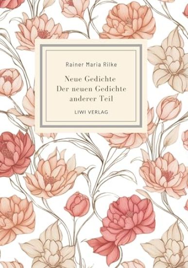Rainer Maria Rilke: Neue Gedichte / Der neuen Gedichte anderer Teil.