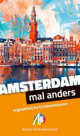 Amsterdam - mal anders. MICHAEL MÜLLER REISEFÜHRER